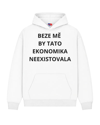 Mikina BEZE MĚ  BY TATO EKONOMIKA NEEXISTOVALA