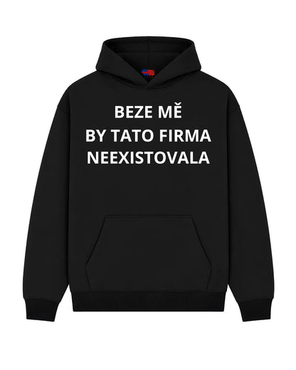 Mikina BEZE MĚ BY TATO FIRMA NEEXISTOVALA