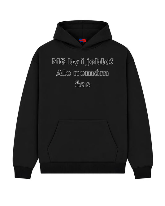 Mikina Mě by i jeblo! Ale nemám čas