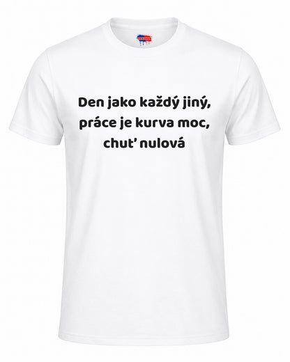 Bavlněná Trička - Den jako každý jiný, práce je kurva moc, chuť nulová