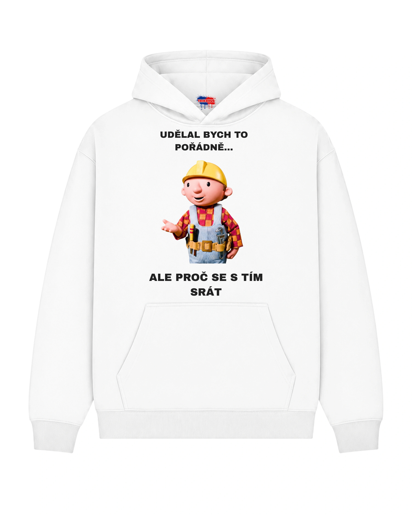 Mikina UDĚLAL BYCH TO POŘÁDNĚ... ALE PROČ SE S TÍM SRÁT