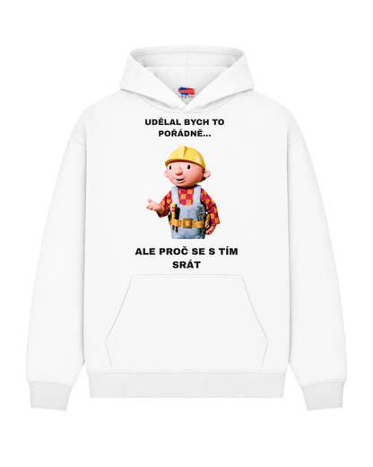 Mikina UDĚLAL BYCH TO POŘÁDNĚ... ALE PROČ SE S TÍM SRÁT