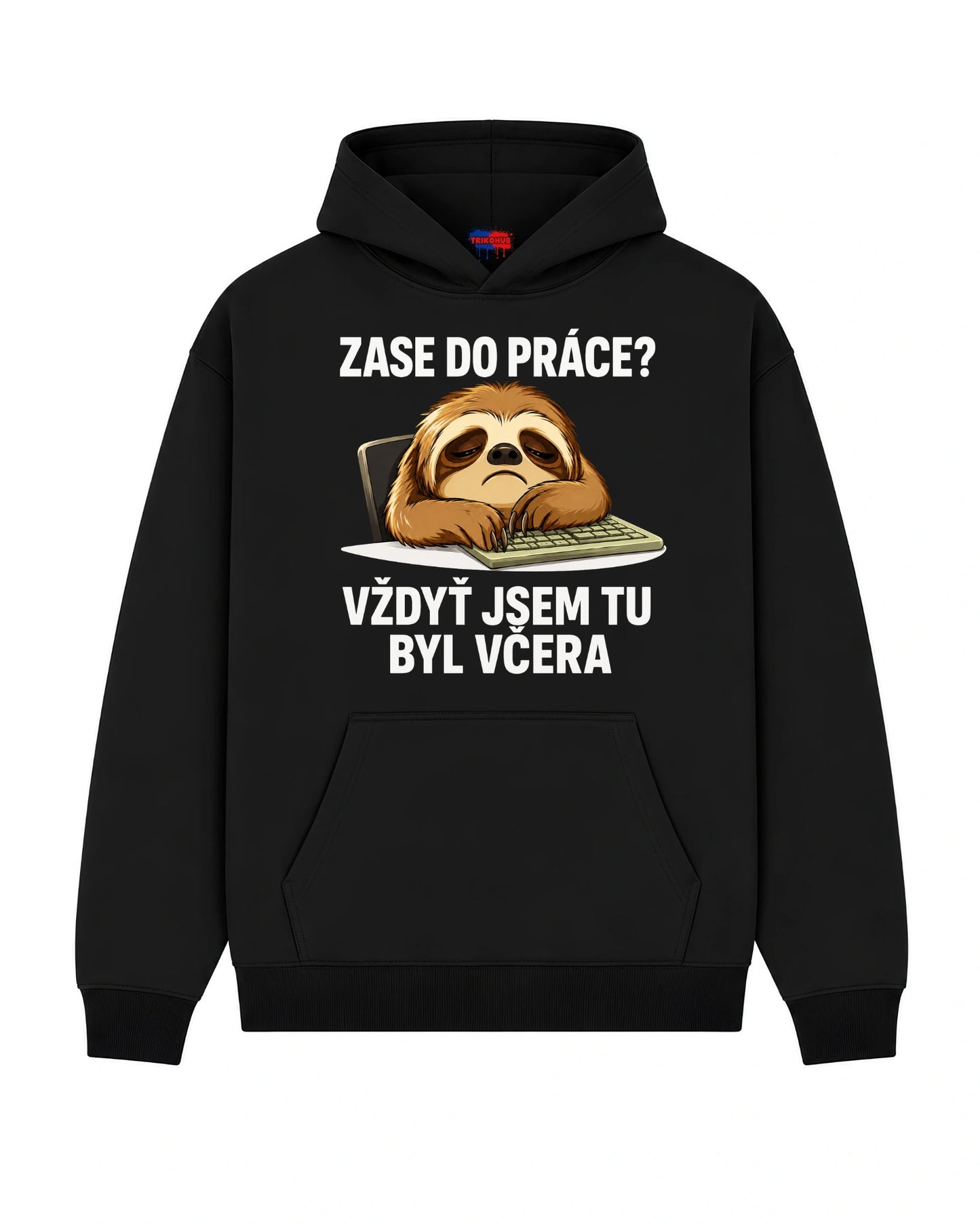 Mikina ZASE DO PRÁCE?  VŽDYŤ JSEM TU BYL VČERA
