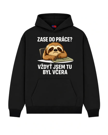 Mikina ZASE DO PRÁCE?  VŽDYŤ JSEM TU BYL VČERA