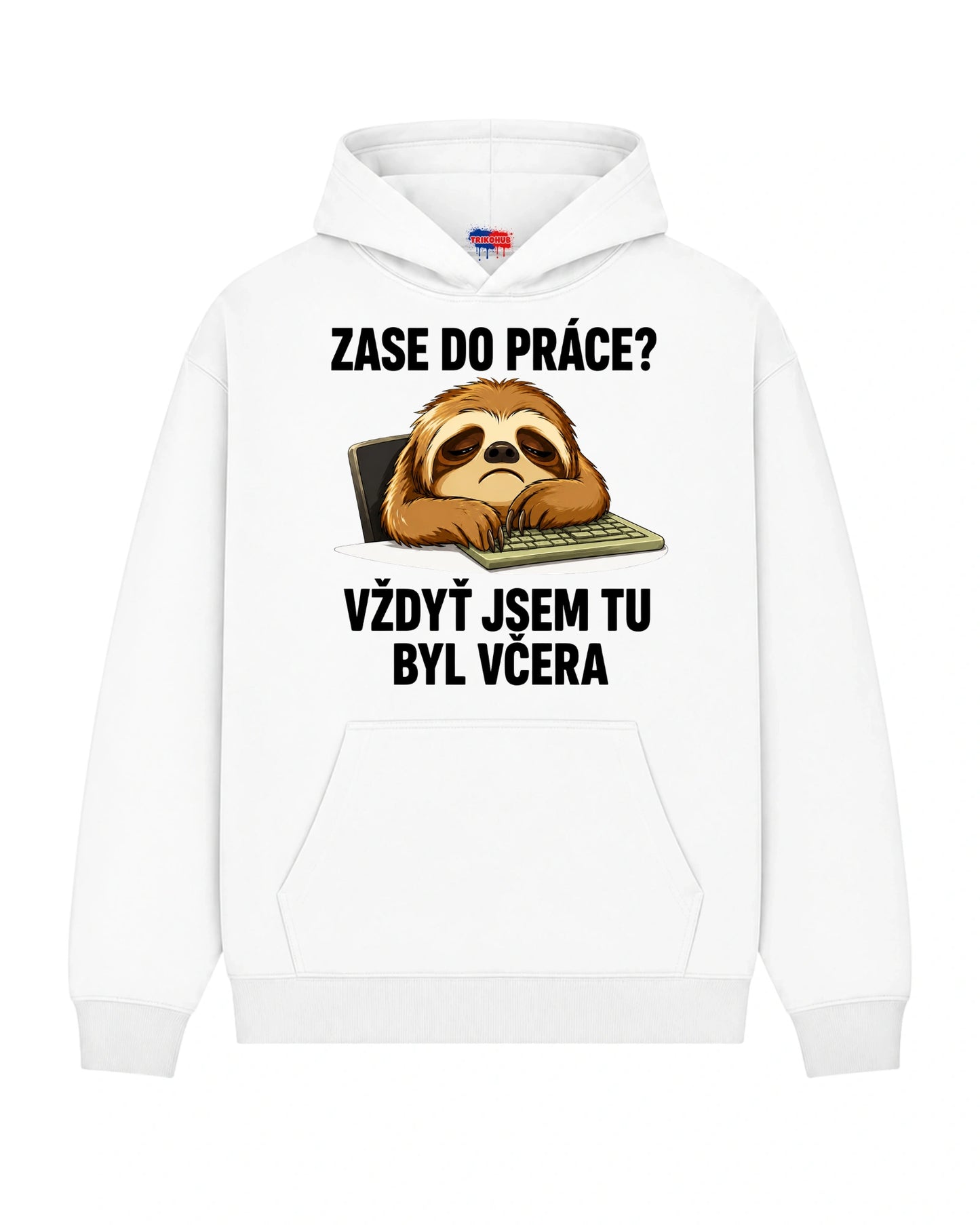 Mikina ZASE DO PRÁCE?  VŽDYŤ JSEM TU BYL VČERA