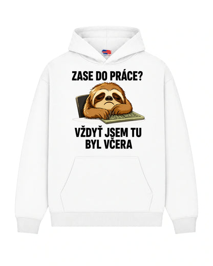 Mikina ZASE DO PRÁCE?  VŽDYŤ JSEM TU BYL VČERA