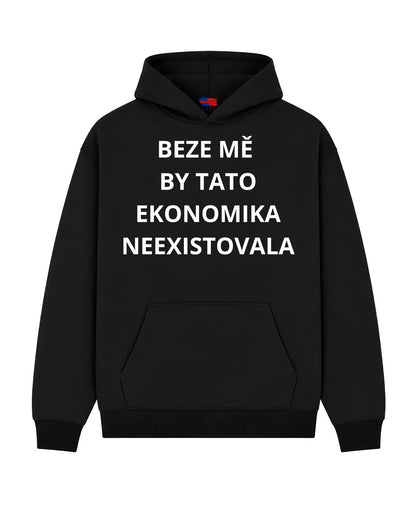 Mikina BEZE MĚ  BY TATO EKONOMIKA NEEXISTOVALA