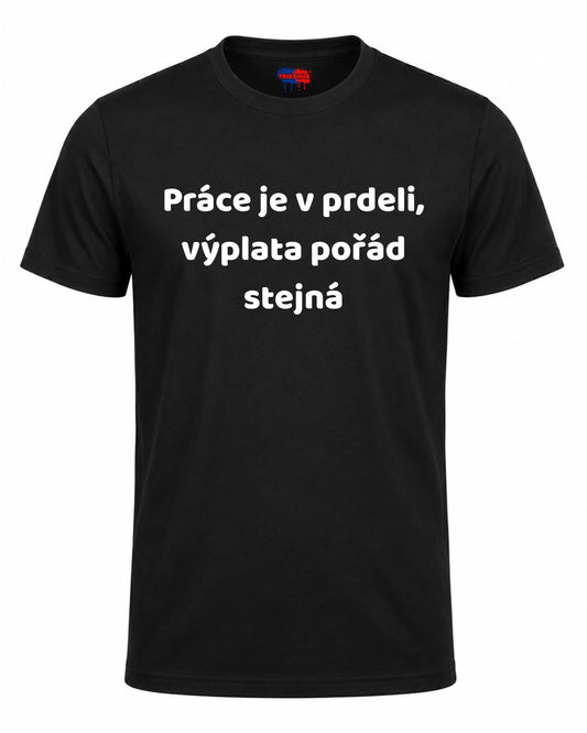 Bavlněná Trička - Práce je v prdeli, výplata pořád stejná
